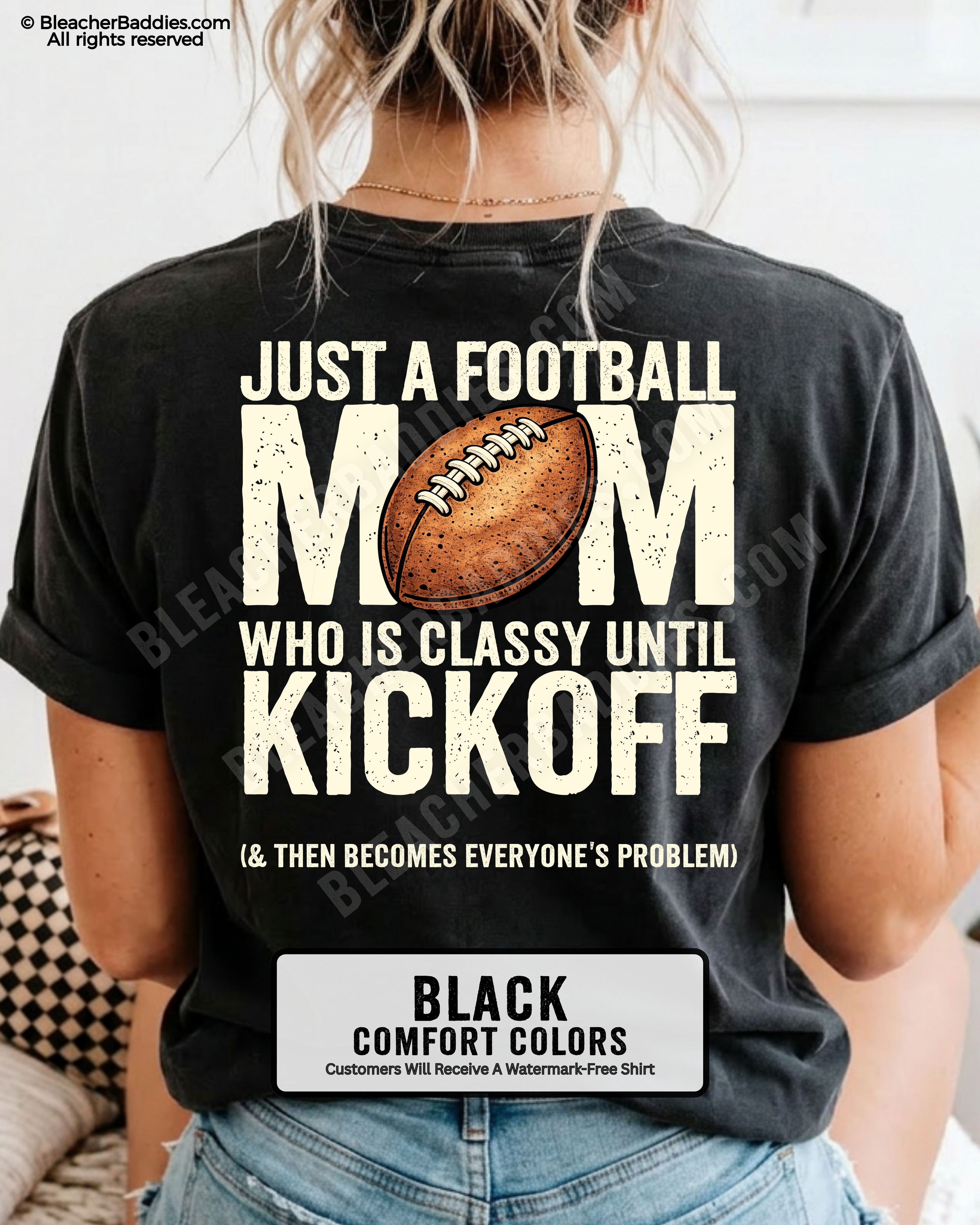 Black Comfort Colors t-shirt shown from back featuring oversized text “Just a Football Mom Who Is Classy Until Kickoff (& Then Becomes Everyone’s Problem)” with football design