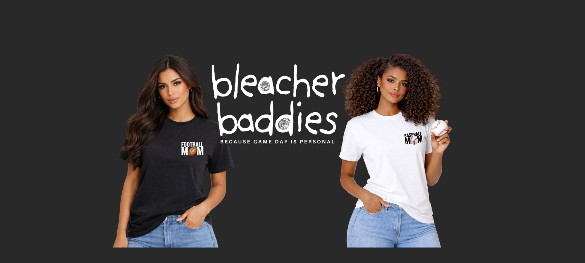 Two female models stand on a dark background wearing casual game day shirts. The model on the left wears a black shirt with a small “Football Mom” graphic with a football, and the model on the right wears a white shirt with a small “Baseball Mom” graphic while holding a baseball. Centered between them is the Bleacher Baddies logo with the tagline “Because Game Day Is Personal.”