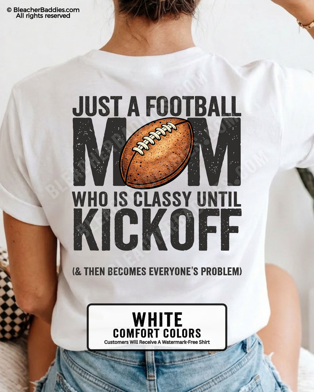 White Comfort Colors t-shirt shown from back featuring oversized text “Just a Football Mom Who Is Classy Until Kickoff (& Then Becomes Everyone’s Problem)” with football design