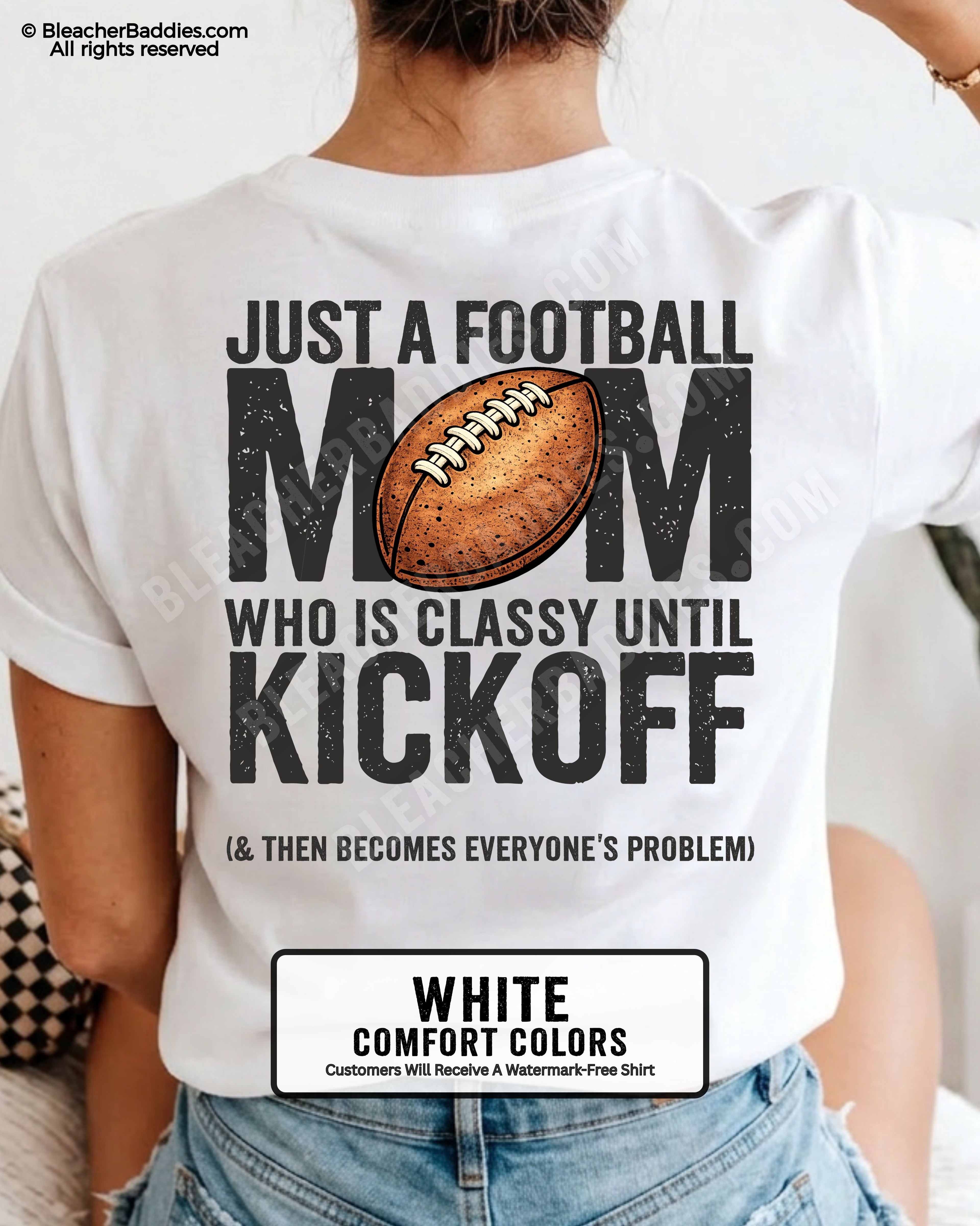 White Comfort Colors t-shirt shown from back featuring oversized text “Just a Football Mom Who Is Classy Until Kickoff (& Then Becomes Everyone’s Problem)” with football design