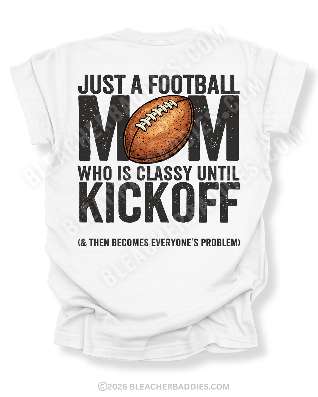 White Comfort Colors t-shirt with large back graphic reading “Just a Football Mom Who Is Classy Until Kickoff (& Then Becomes Everyone’s Problem)” with a football illustration
