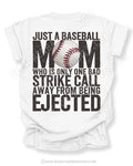 White baseball mom game day shirt with distressed oversized typography reading “Just a Baseball Mom Who Is Only One Bad Strike Call Away From Being Ejected” with baseball graphic layered over MOM design
